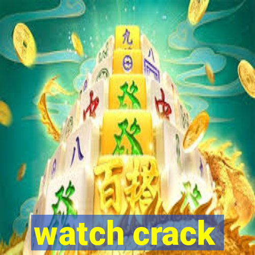 watch crack